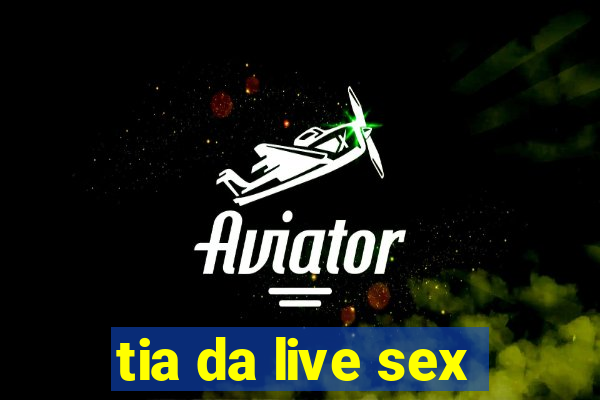 tia da live sex